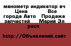 манометр индикатор вч › Цена ­ 1 000 - Все города Авто » Продажа запчастей   . Марий Эл респ.